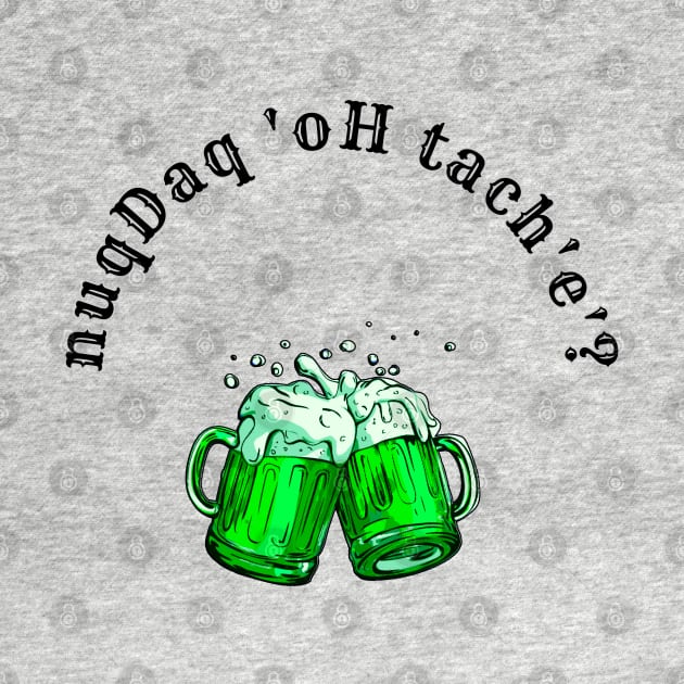 Where's the Bar? - nuqDaq 'oH tach'e'? St. Patrick's Day Revised (MD23KL003) by Maikell Designs